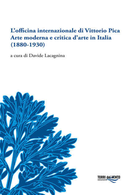 L'officina internazionale di Vittorio Pica - Arte Moderna e critica d'arte in Italia (1880-1930)